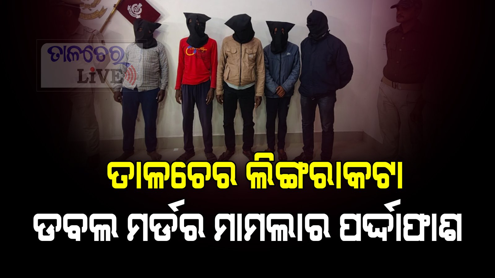 ତାଳଚେର ଡବଲ ମର୍ଡର ଘଟଣା: ୫ଅଭିଯୁକ୍ତ ଗିରଫ