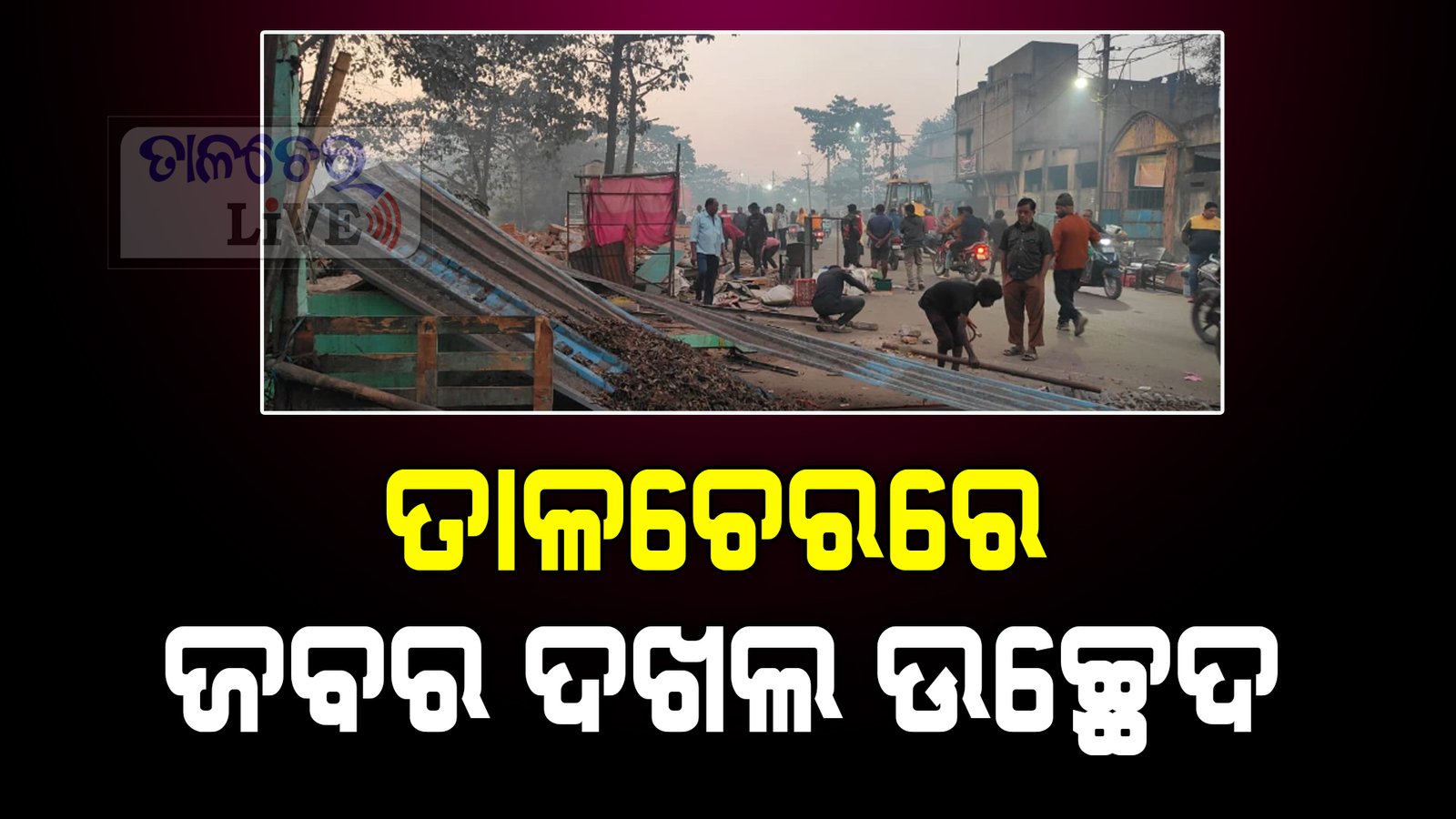 ତାଳଚେରରେ ଜବର ଦଖଲ ଉଚ୍ଛେଦ